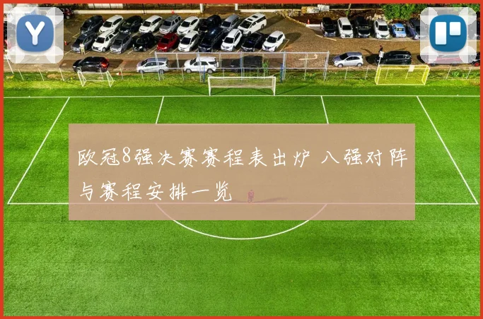 欧冠8强决赛赛程表出炉 八强对阵与赛程安排一览