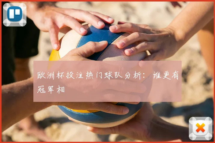 欧洲杯投注热门球队分析:谁更有冠军相