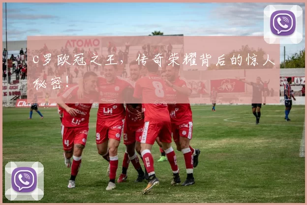 c罗欧冠之王，传奇荣耀背后的惊人秘密！