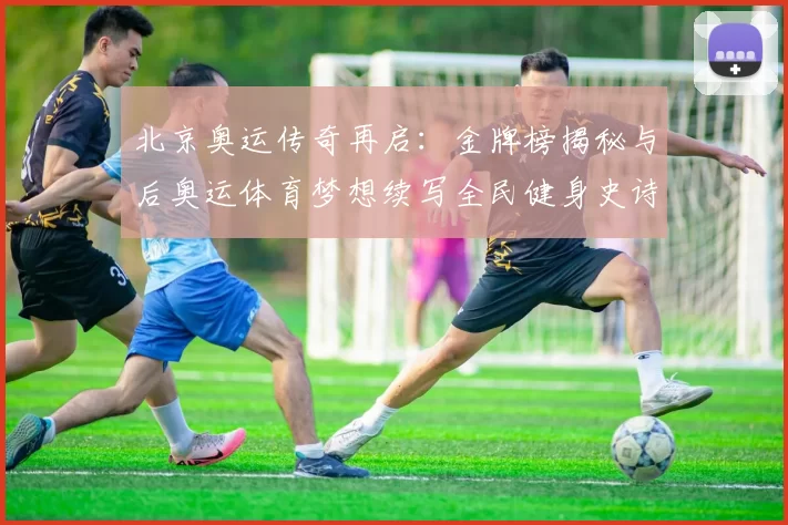 北京奥运传奇再启：金牌榜揭秘与后奥运体育梦想续写全民健身史诗