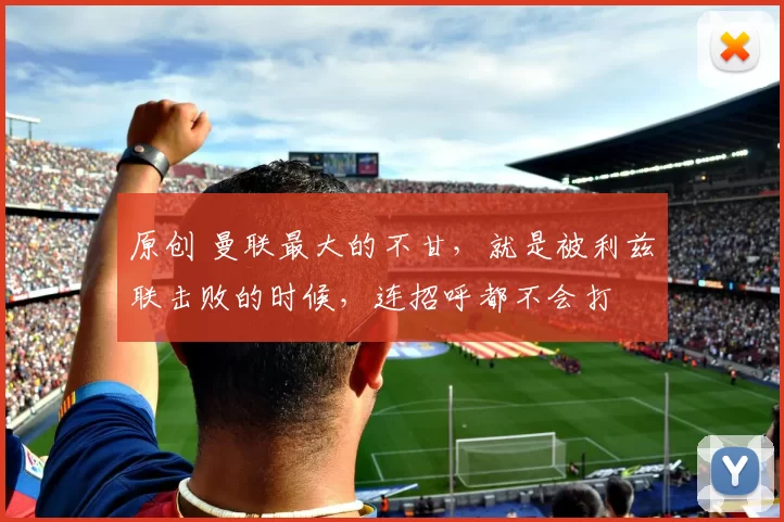 原创 曼联最大的不甘，就是被利兹联击败的时候，连招呼都不会打