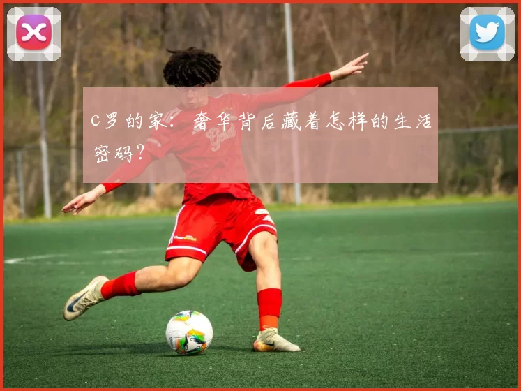 c罗的家：奢华背后藏着怎样的生活密码？