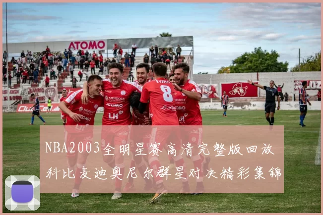 NBA2003全明星赛高清完整版回放 科比麦迪奥尼尔群星对决精彩集锦