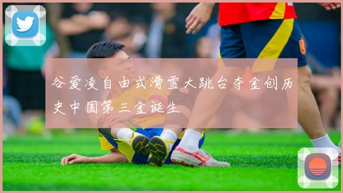 谷爱凌自由式滑雪大跳台夺金创历史中国第三金诞生