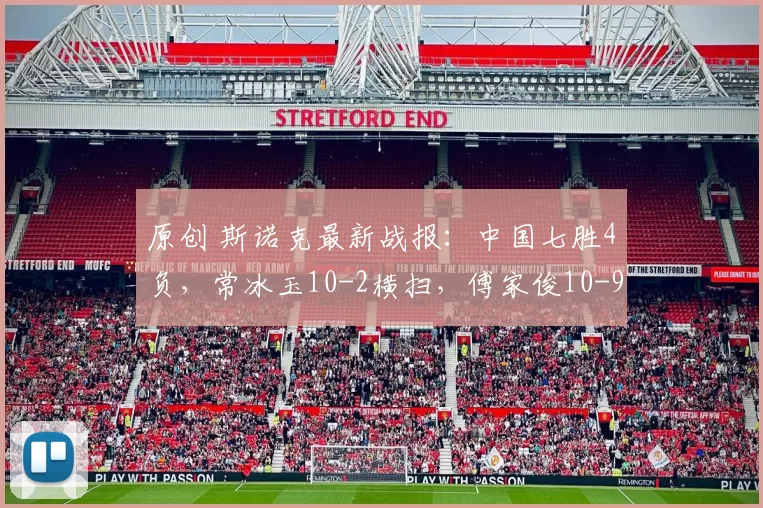 原创 斯诺克最新战报:中国七胜4负,常冰玉10-2横扫,傅家俊10-9险胜!